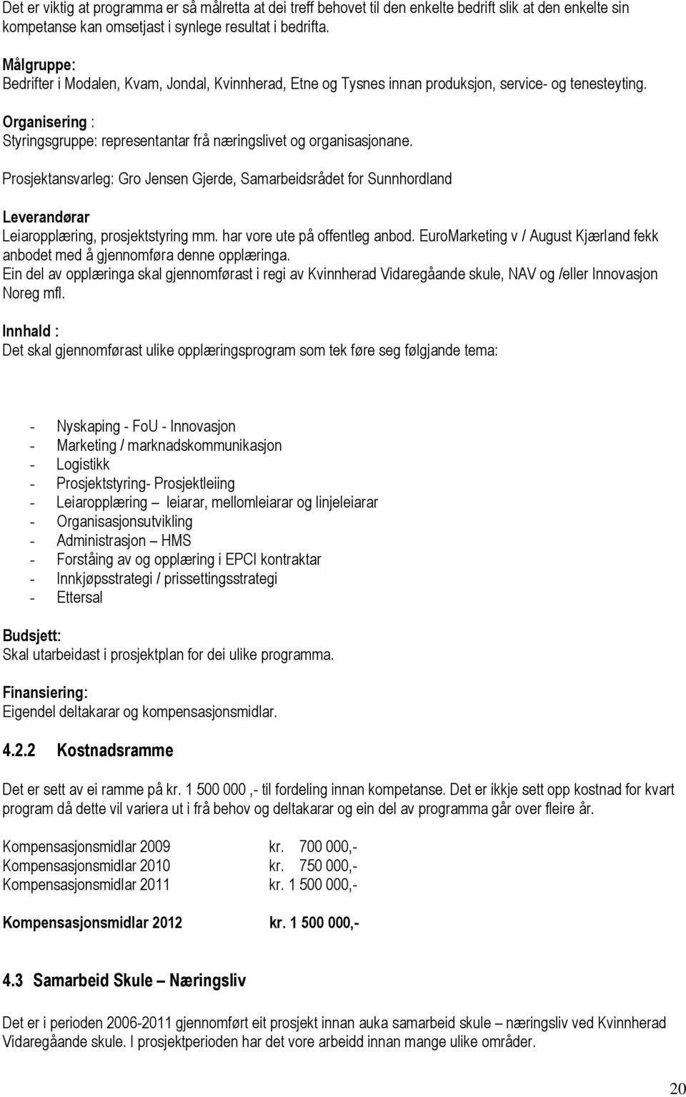 Prosjektansvarleg: Gro Jensen Gjerde, Samarbeidsrådet for Sunnhordland Leverandørar Leiaropplæring, prosjektstyring mm. har vore ute på offentleg anbod.