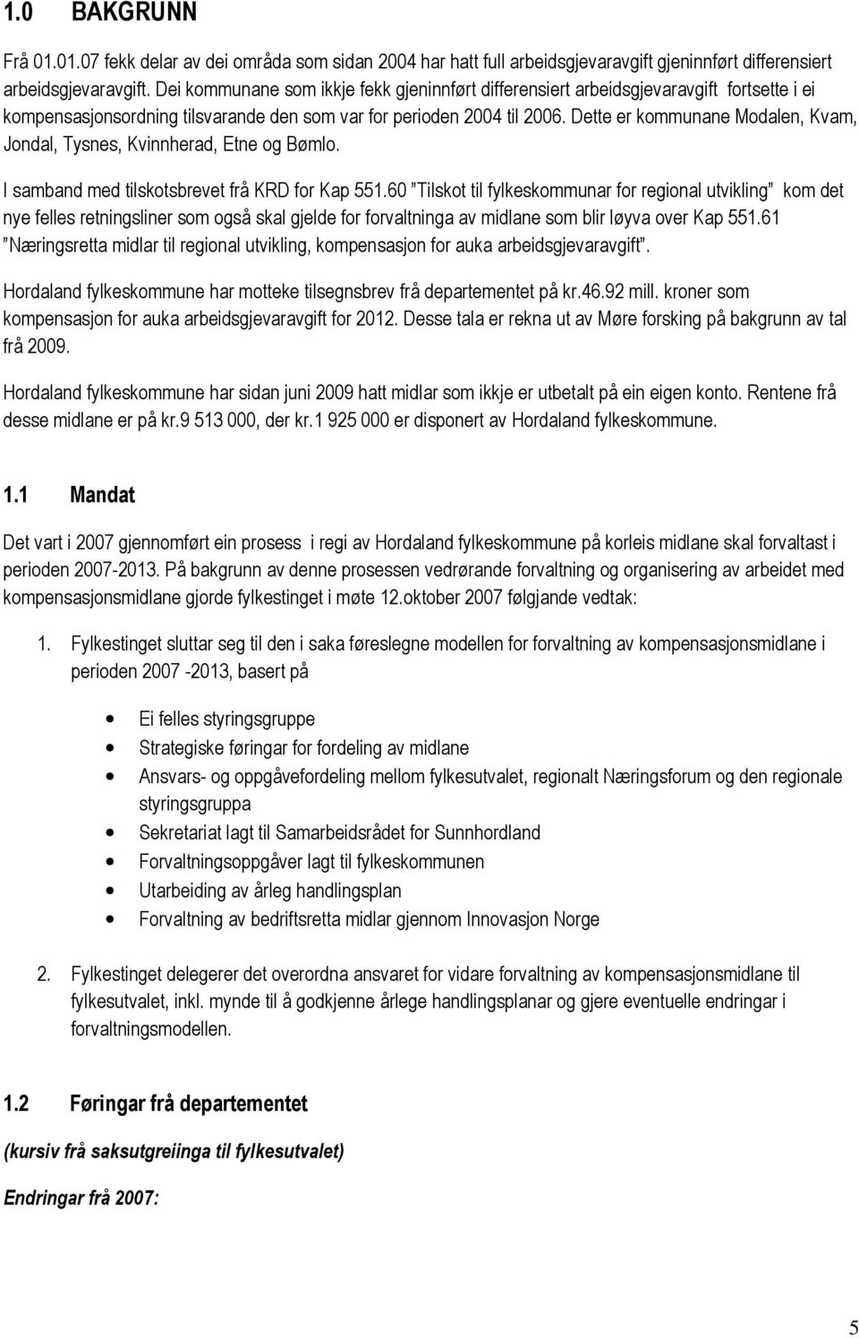 Dette er kommunane Modalen, Kvam, Jondal, Tysnes, Kvinnherad, Etne og Bømlo. I samband med tilskotsbrevet frå KRD for Kap 551.