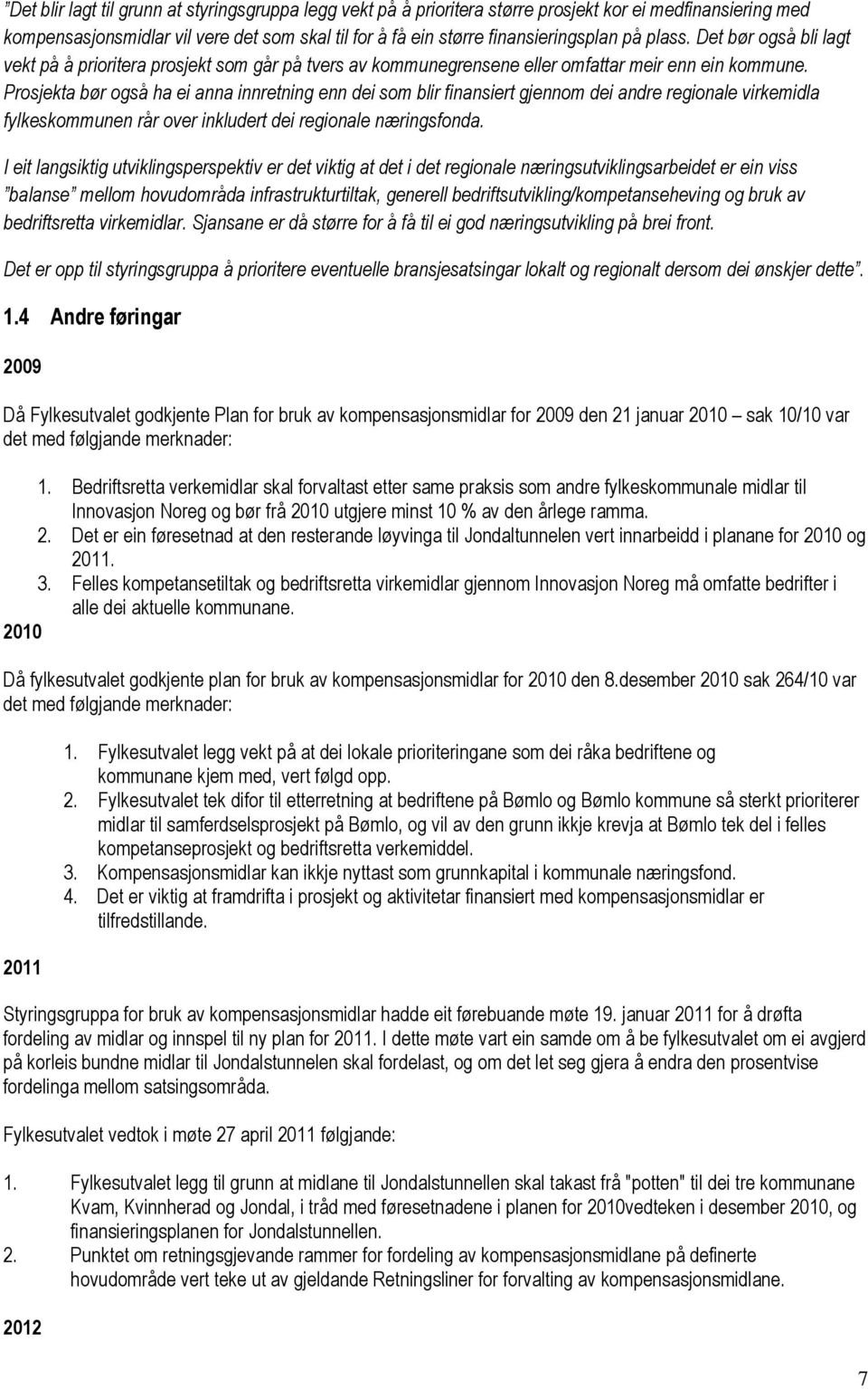 Prosjekta bør også ha ei anna innretning enn dei som blir finansiert gjennom dei andre regionale virkemidla fylkeskommunen rår over inkludert dei regionale næringsfonda.