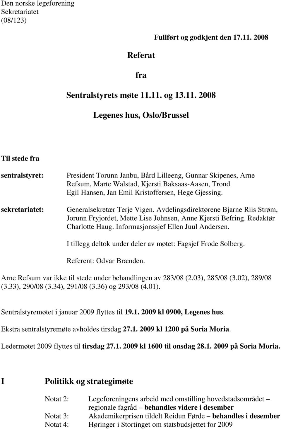 11. og 13.11. 2008 Legenes hus, Oslo/Brussel Til stede fra sentralstyret: sekretariatet: President Torunn Janbu, Bård Lilleeng, Gunnar Skipenes, Arne Refsum, Marte Walstad, Kjersti Baksaas-Aasen,