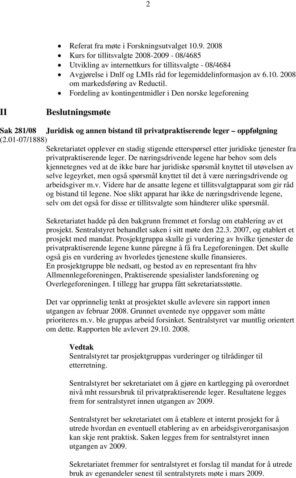 2008 om markedsføring av Reductil. Fordeling av kontingentmidler i Den norske legeforening II Beslutningsmøte Sak 281/08 Juridisk og annen bistand til privatpraktiserende leger oppfølgning (2.