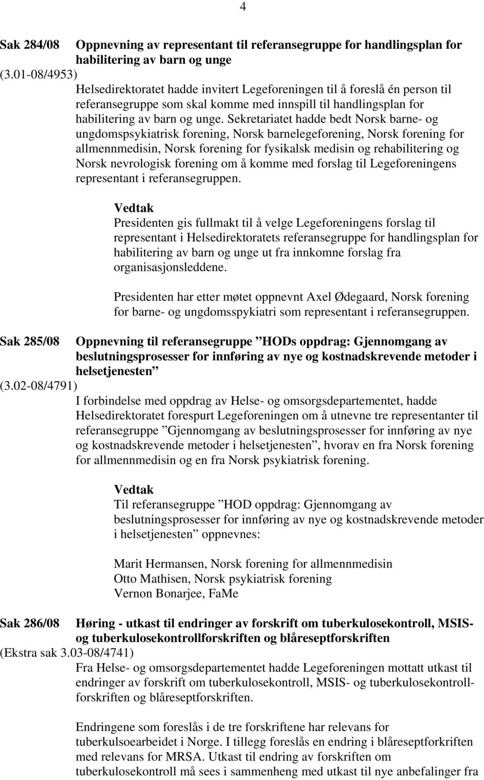 Sekretariatet hadde bedt Norsk barne- og ungdomspsykiatrisk forening, Norsk barnelegeforening, Norsk forening for allmennmedisin, Norsk forening for fysikalsk medisin og rehabilitering og Norsk