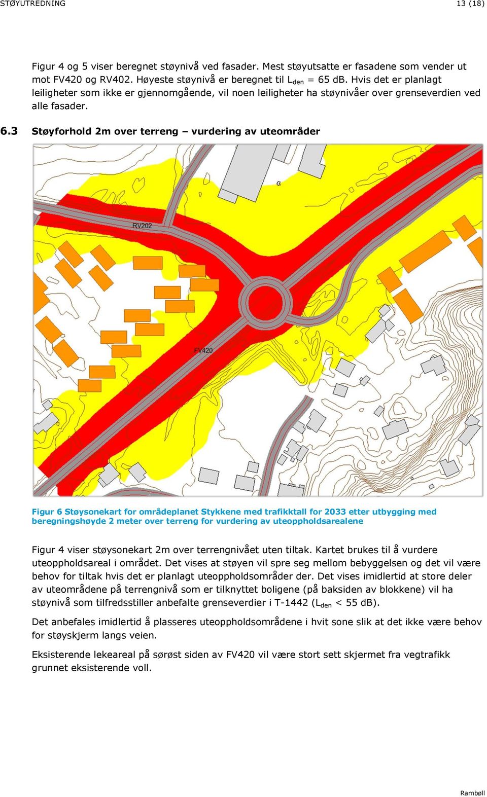 3 Støyforhold 2m over terreng vurdering av uteområder Figur 6 Støysonekart for områdeplanet Stykkene med trafikktall for 2033 etter utbygging med beregningshøyde 2 meter over terreng for vurdering av