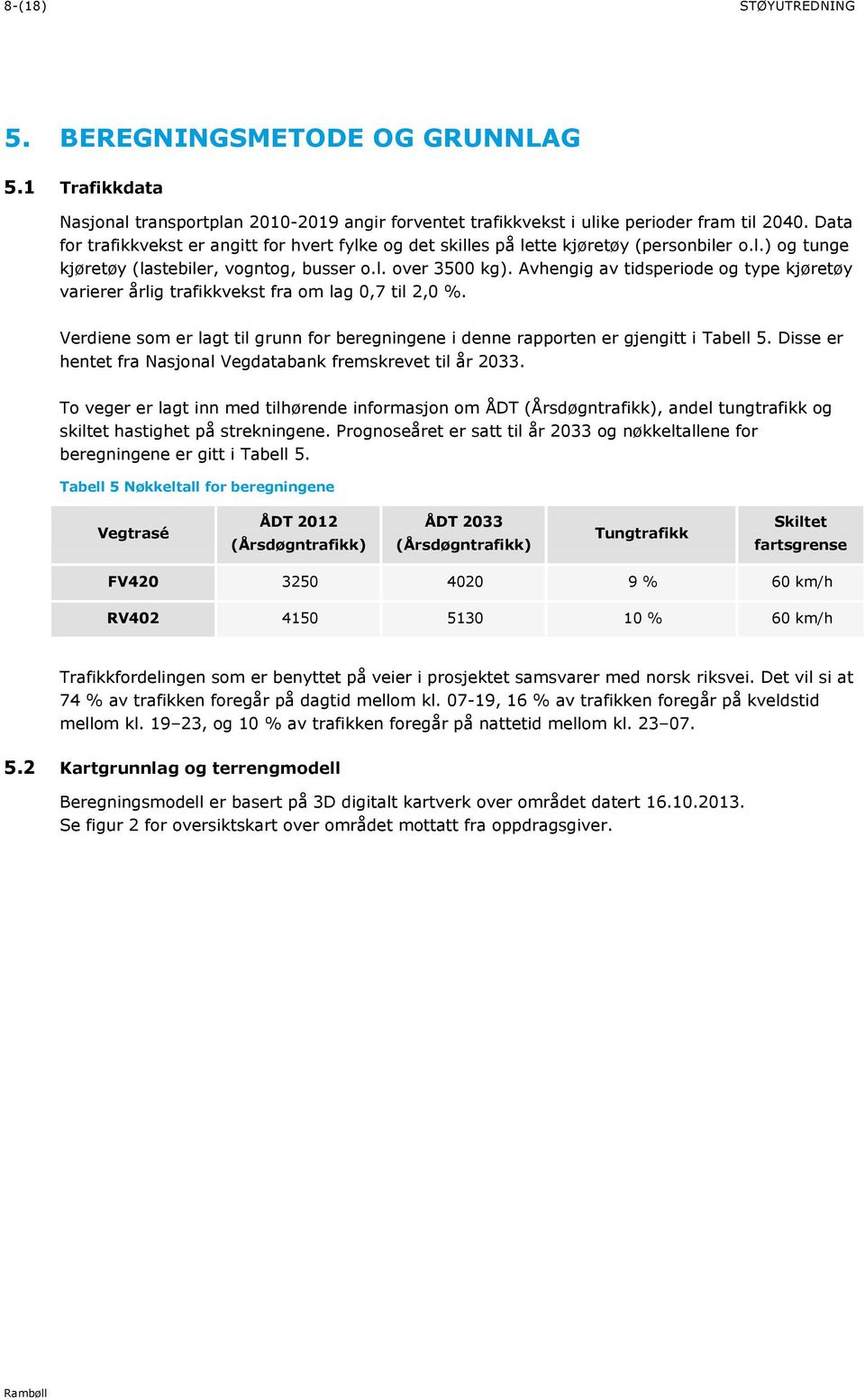 Avhengig av tidsperiode og type kjøretøy varierer årlig trafikkvekst fra om lag 0,7 til 2,0 %. Verdiene som er lagt til grunn for beregningene i denne rapporten er gjengitt i Tabell 5.