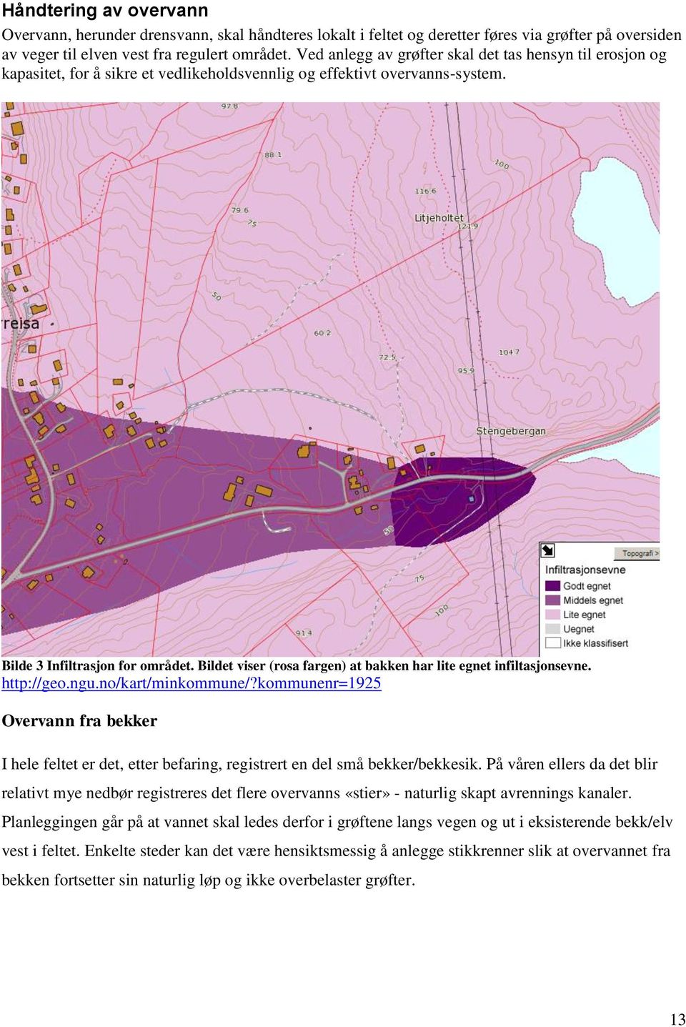 Bildet viser (rosa fargen) at bakken har lite egnet infiltasjonsevne. http://geo.ngu.no/kart/minkommune/?