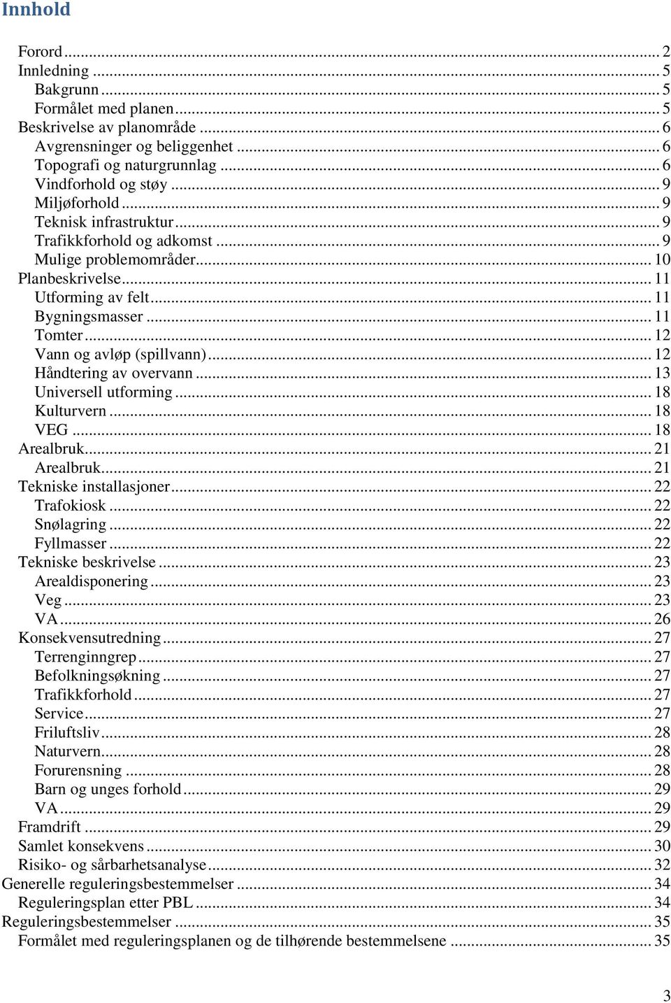 .. 12 Vann og avløp (spillvann)... 12 Håndtering av overvann... 13 Universell utforming... 18 Kulturvern... 18 VEG... 18 Arealbruk... 21 Arealbruk... 21 Tekniske installasjoner... 22 Trafokiosk.