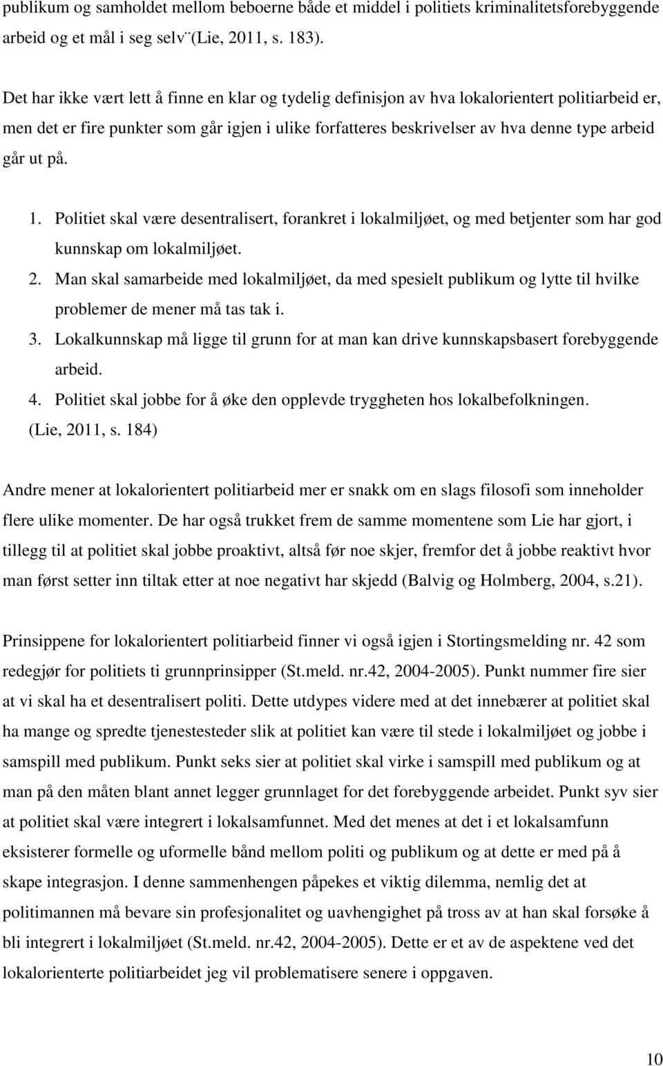 ut på. 1. Politiet skal være desentralisert, forankret i lokalmiljøet, og med betjenter som har god kunnskap om lokalmiljøet. 2.