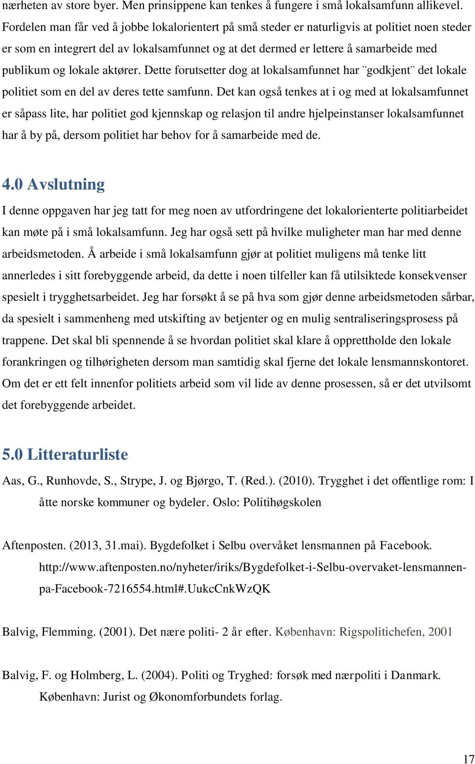 lokale aktører. Dette forutsetter dog at lokalsamfunnet har godkjent det lokale politiet som en del av deres tette samfunn.