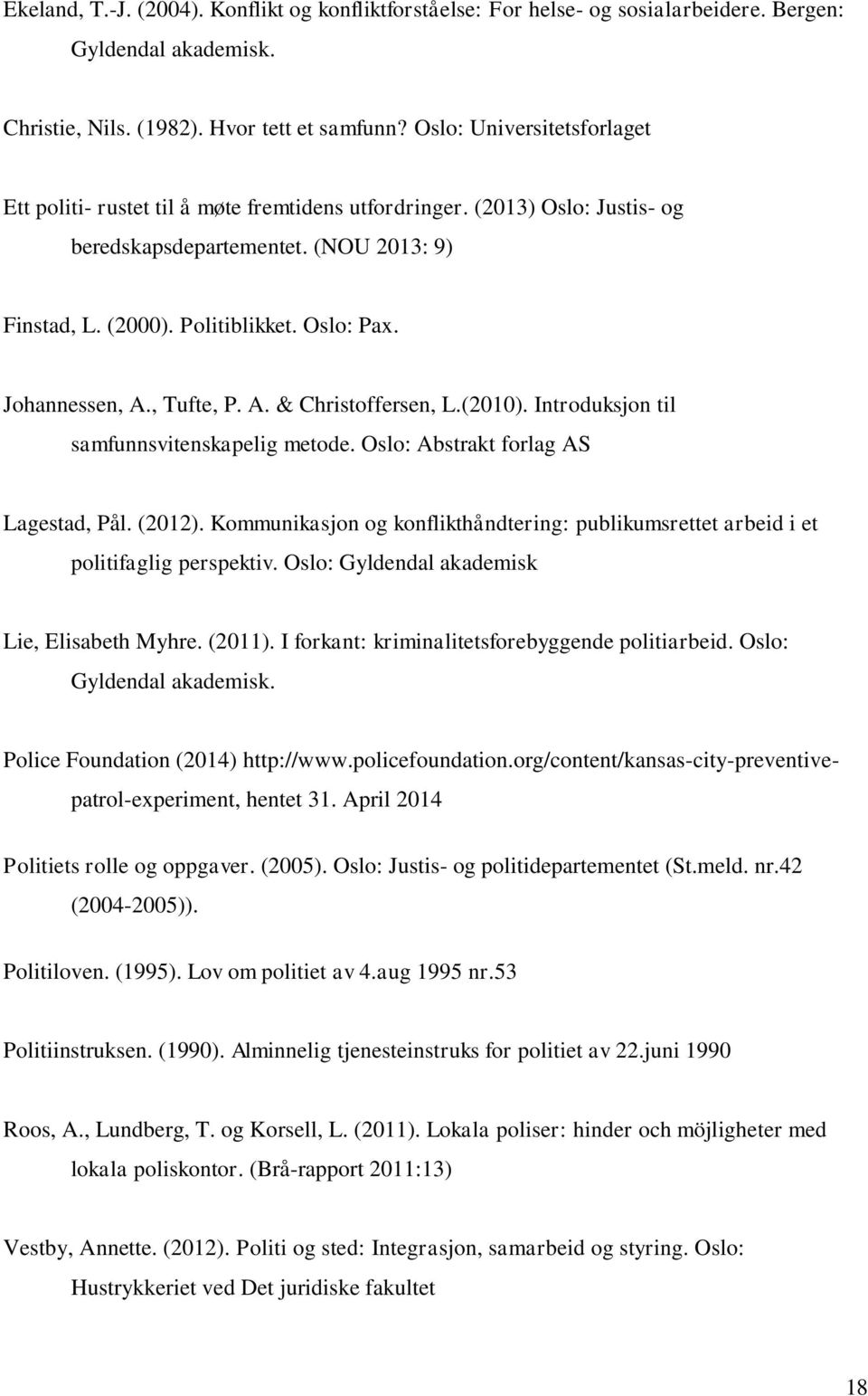 Johannessen, A., Tufte, P. A. & Christoffersen, L.(2010). Introduksjon til samfunnsvitenskapelig metode. Oslo: Abstrakt forlag AS Lagestad, Pål. (2012).