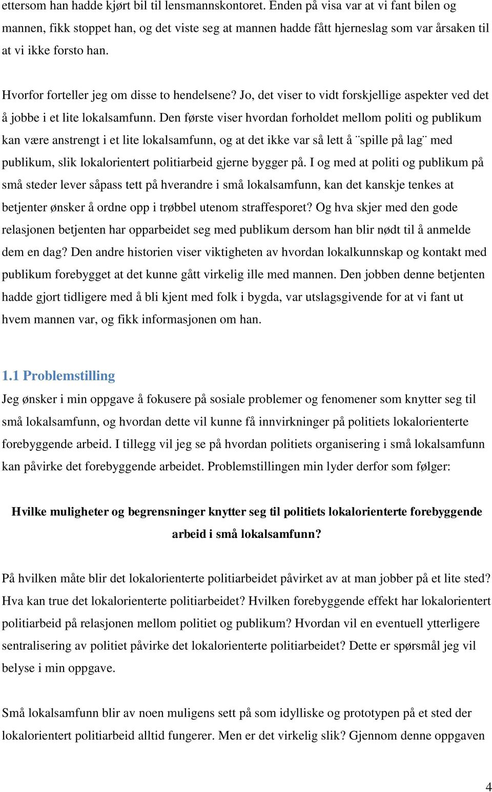 Hvorfor forteller jeg om disse to hendelsene? Jo, det viser to vidt forskjellige aspekter ved det å jobbe i et lite lokalsamfunn.