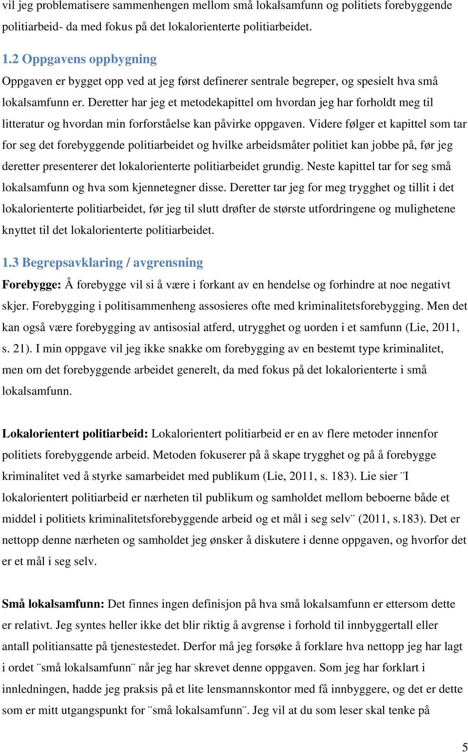 Deretter har jeg et metodekapittel om hvordan jeg har forholdt meg til litteratur og hvordan min forforståelse kan påvirke oppgaven.