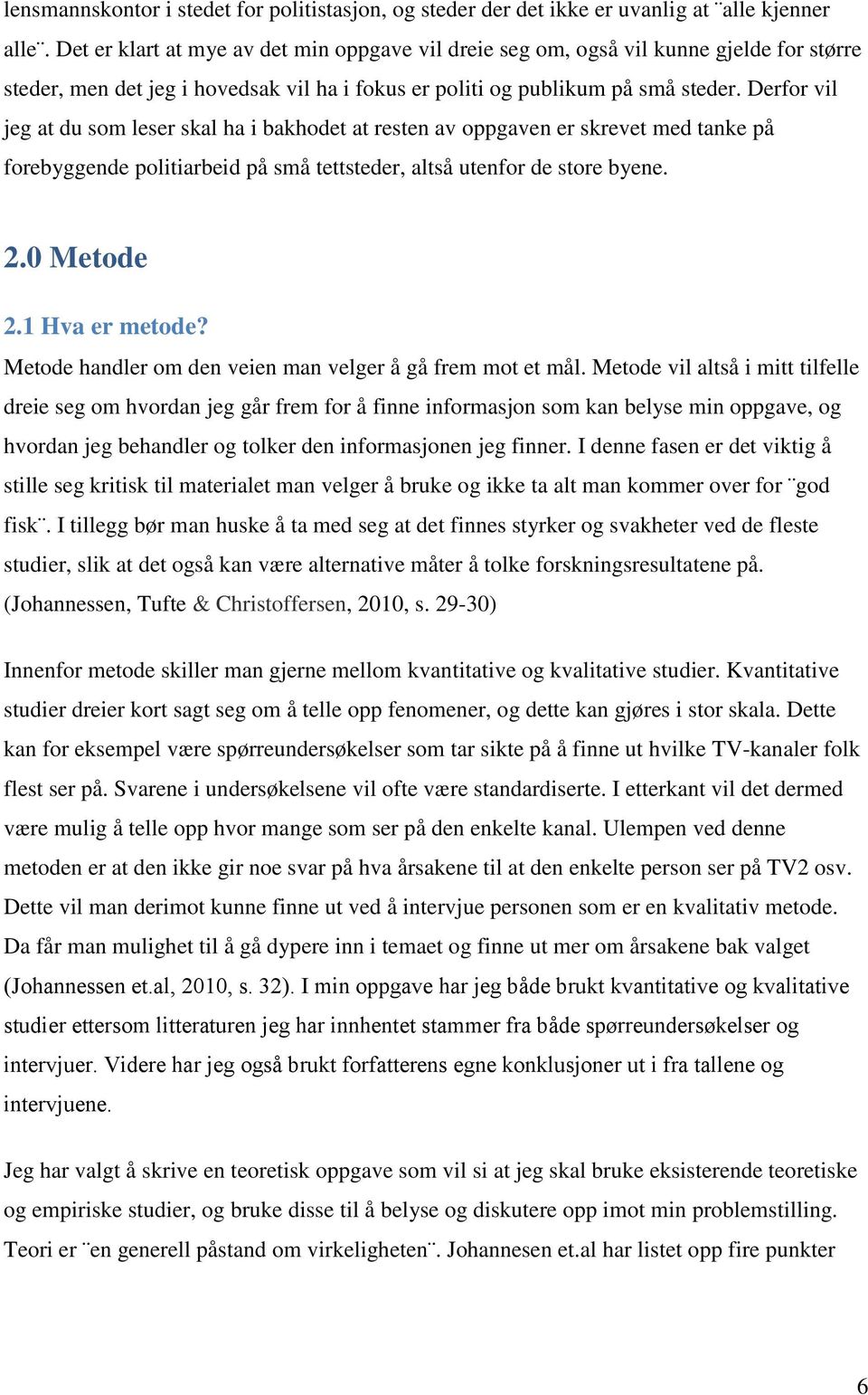 Derfor vil jeg at du som leser skal ha i bakhodet at resten av oppgaven er skrevet med tanke på forebyggende politiarbeid på små tettsteder, altså utenfor de store byene. 2.0 Metode 2.1 Hva er metode?