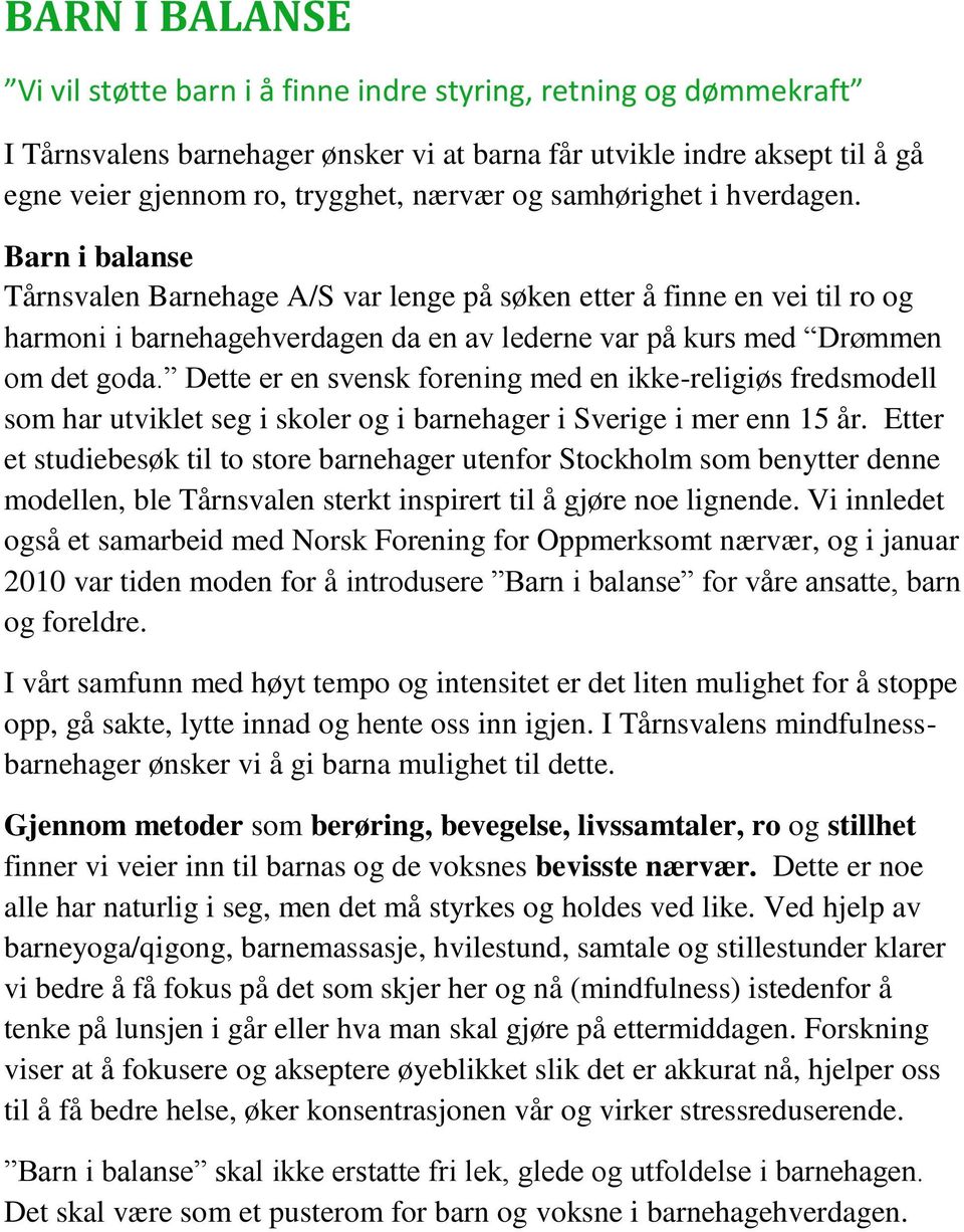 Dette er en svensk forening med en ikke-religiøs fredsmodell som har utviklet seg i skoler og i barnehager i Sverige i mer enn 15 år.