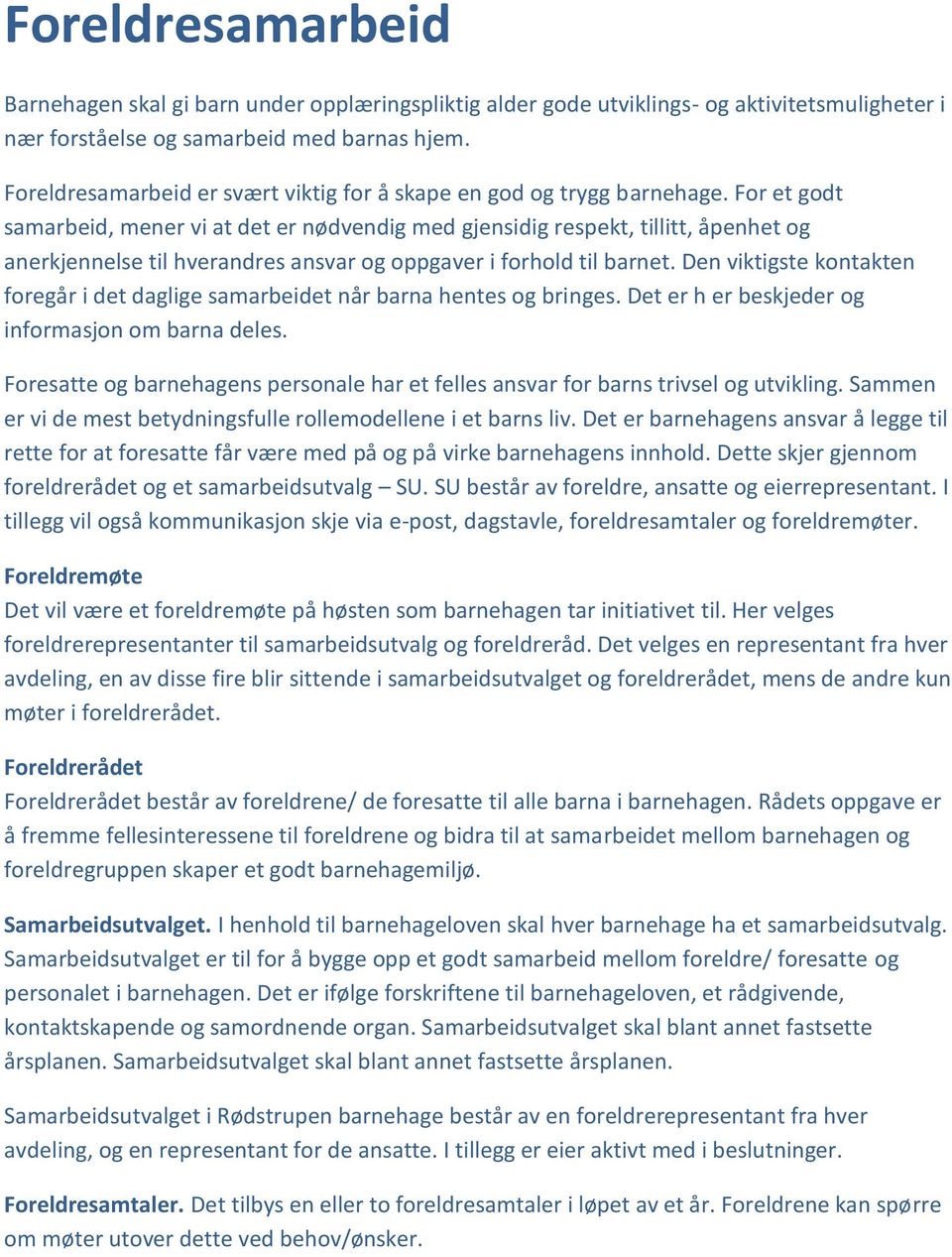 For et godt samarbeid, mener vi at det er nødvendig med gjensidig respekt, tillitt, åpenhet og anerkjennelse til hverandres ansvar og oppgaver i forhold til barnet.