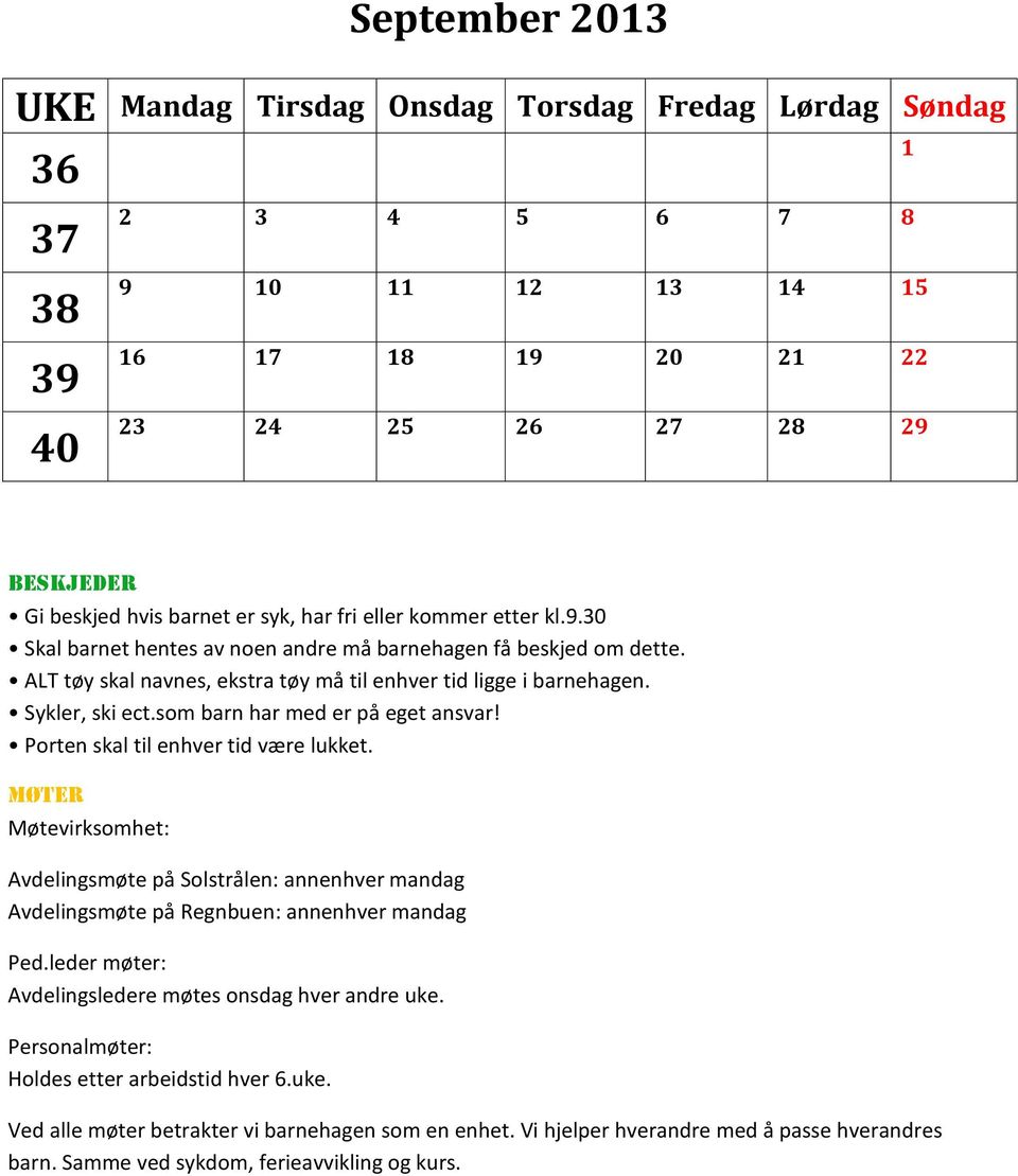 MØTER Møtevirksomhet: Avdelingsmøte på Solstrålen: annenhver mandag Avdelingsmøte på Regnbuen: annenhver mandag Ped.leder møter: Avdelingsledere møtes onsdag hver andre uke.