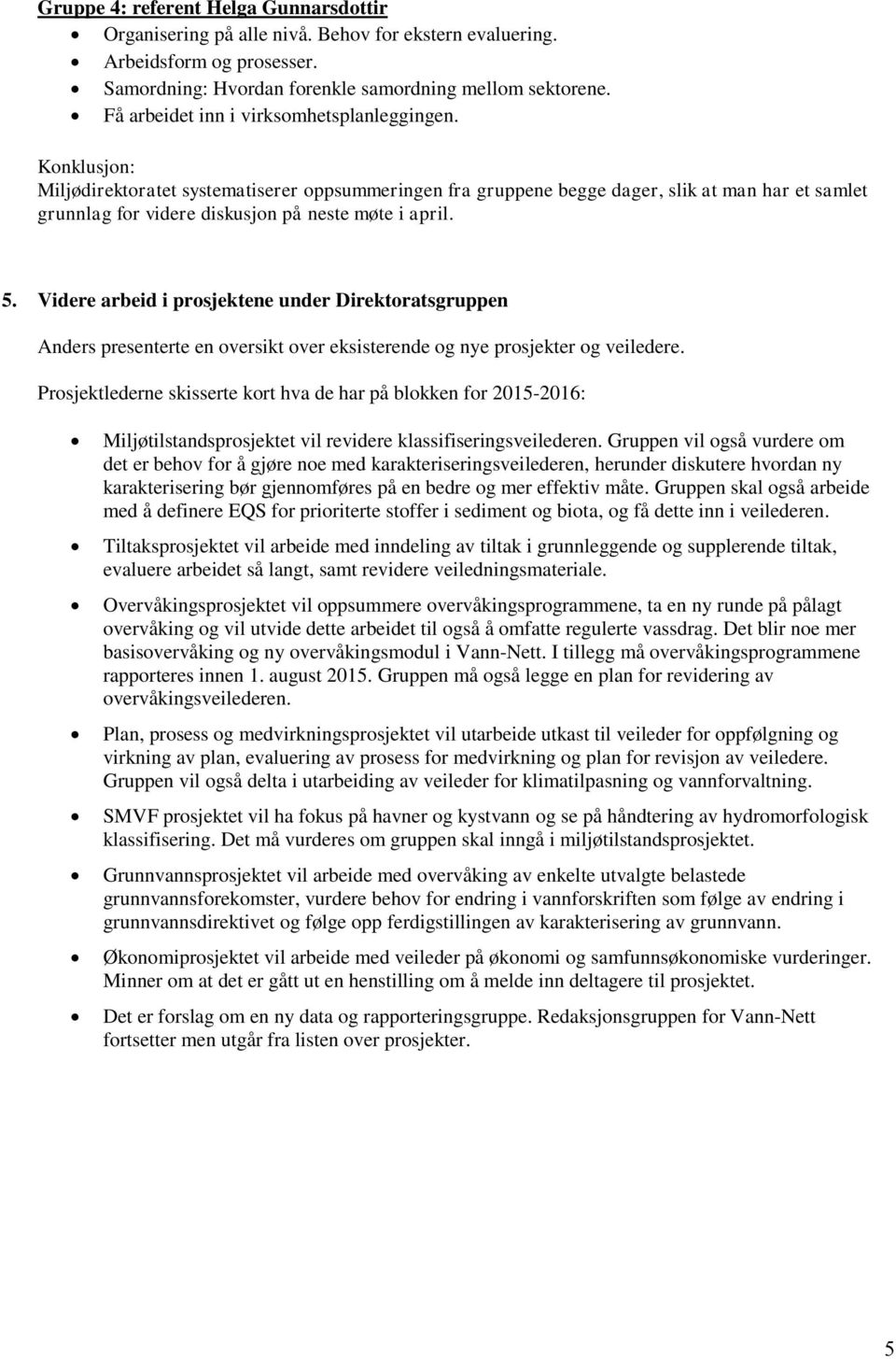 Konklusjon: Miljødirektoratet systematiserer oppsummeringen fra gruppene begge dager, slik at man har et samlet grunnlag for videre diskusjon på neste møte i april. 5.