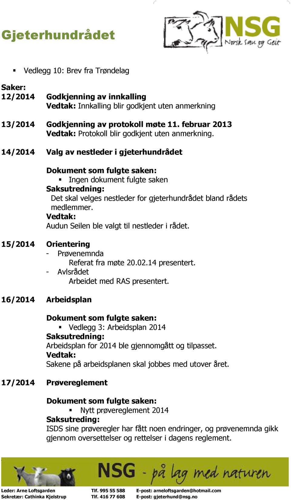 Audun Seilen ble valgt til nestleder i rådet. 15/2014 Orientering - Prøvenemnda Referat fra møte 20.02.14 presentert. - Avlsrådet Arbeidet med RAS presentert.