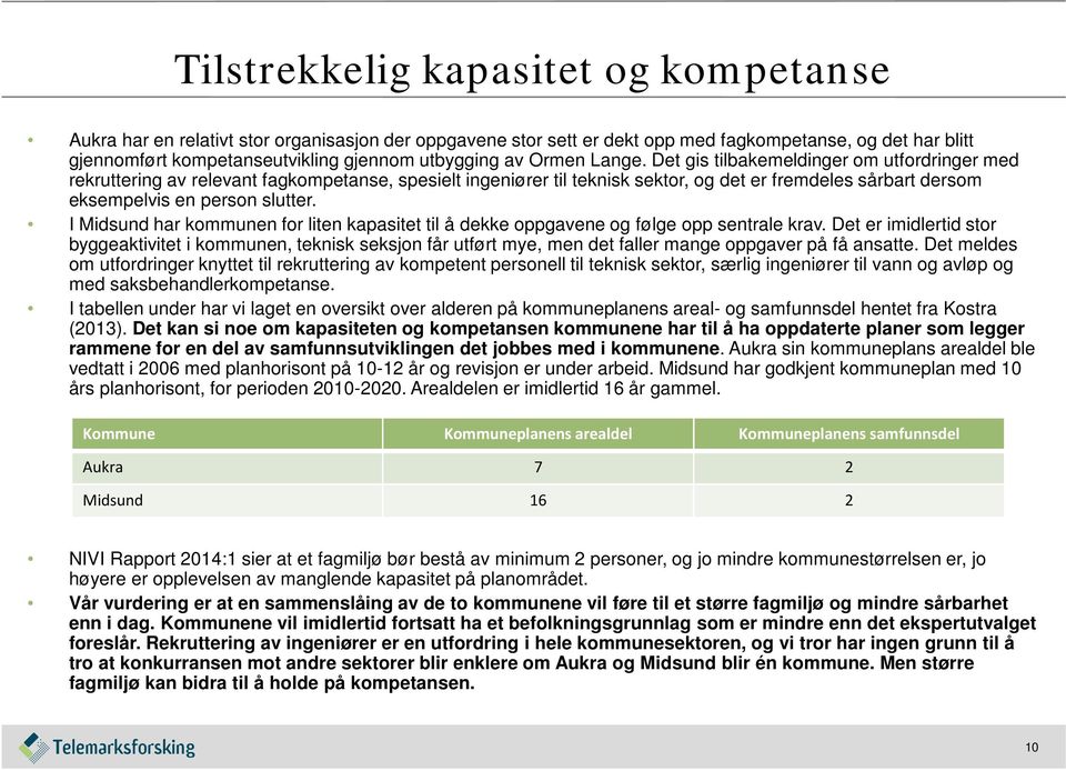 Det gis tilbakemeldinger om utfordringer med rekruttering av relevant fagkompetanse, spesielt ingeniører til teknisk sektor, og det er fremdeles sårbart dersom eksempelvis en person slutter.