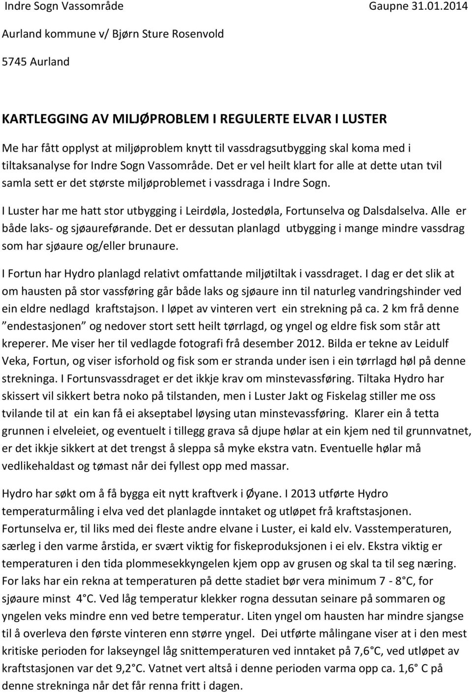 tiltaksanalyse for Indre Sogn Vassområde. Det er vel heilt klart for alle at dette utan tvil samla sett er det største miljøproblemet i vassdraga i Indre Sogn.