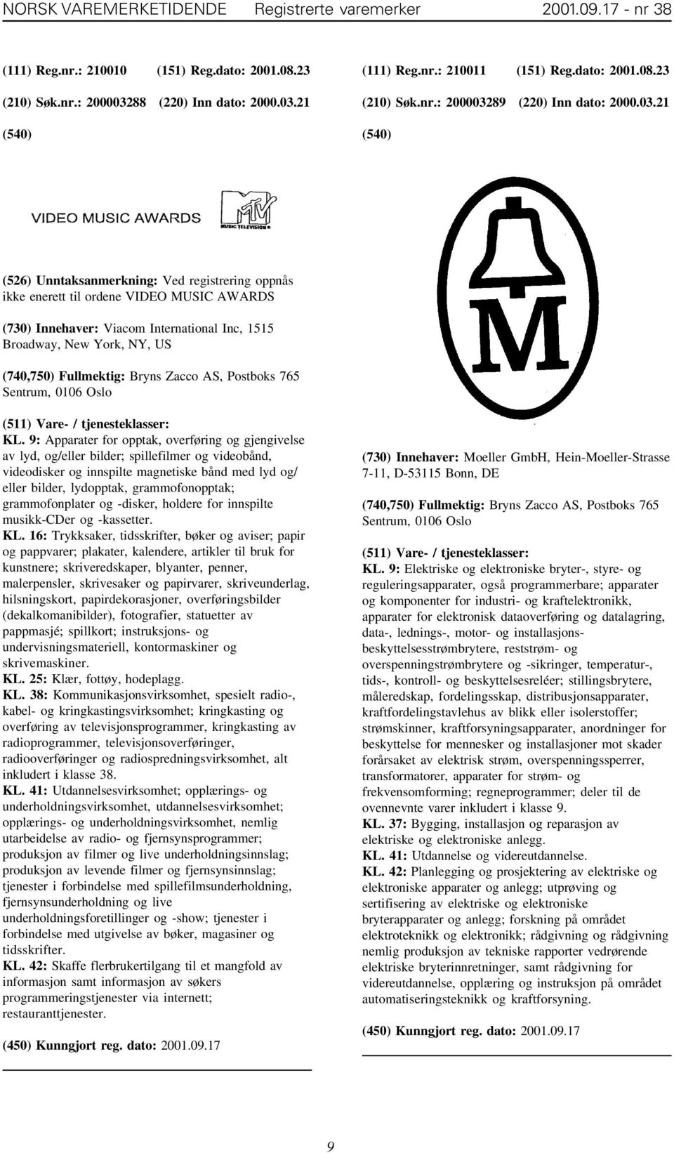 89 (220) Inn dato: 2000.03.21 (526) Unntaksanmerkning: Ved registrering oppnås ikke enerett til ordene VIDEO MUSIC AWARDS (730) Innehaver: Viacom International Inc, 1515 Broadway, New York, NY, US KL.