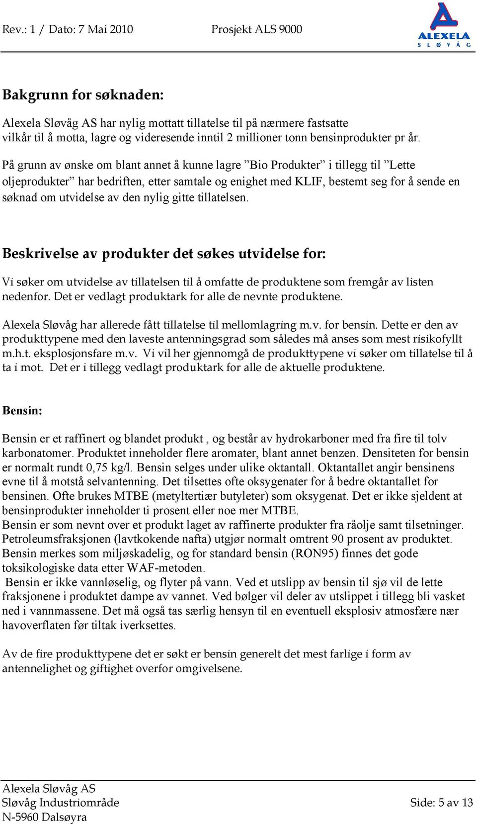 nylig gitte tillatelsen. Beskrivelse av produkter det søkes utvidelse for: Vi søker om utvidelse av tillatelsen til å omfatte de produktene som fremgår av listen nedenfor.