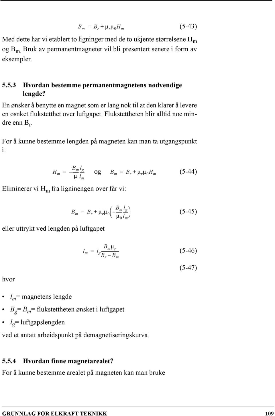 For å kunne bestemme lengden på magneten kan man ta utgangspunkt i: H m B ------ l m g ---- µ l m og + (5-44) B m B r µ r µ 0 H m Eliminerer vi H m fra ligninengen over får vi: B B m B r µ r µ m 0