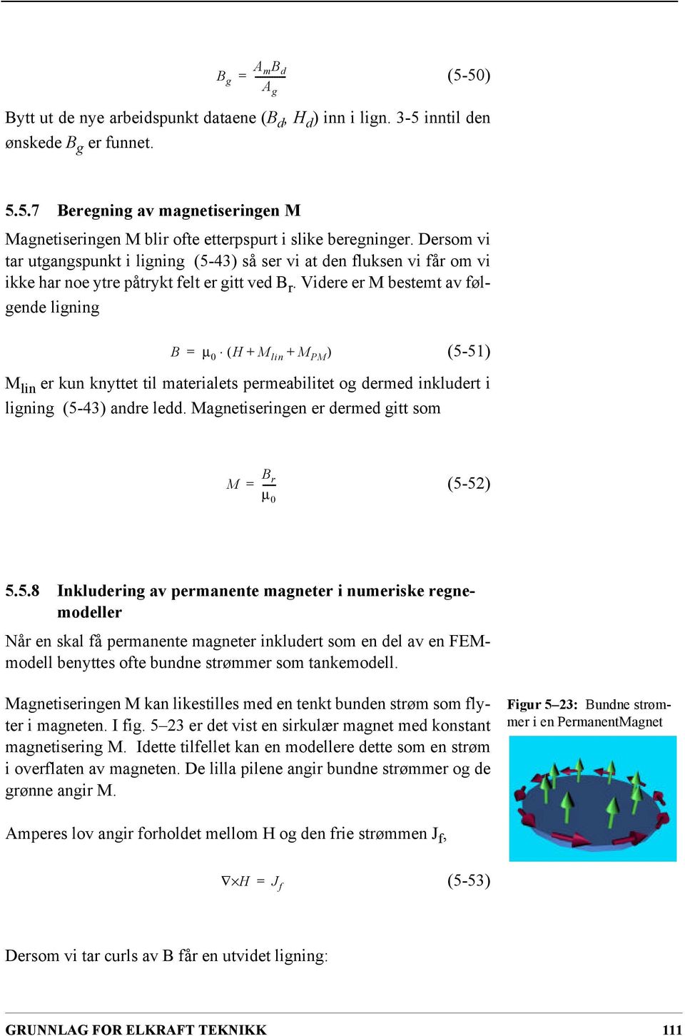 Videre er M bestemt av følgende ligning B µ 0 ( H + M lin + M PM ) (5-51) M lin er kun knyttet til materialets permeabilitet og dermed inkludert i ligning (5-43) andre ledd.