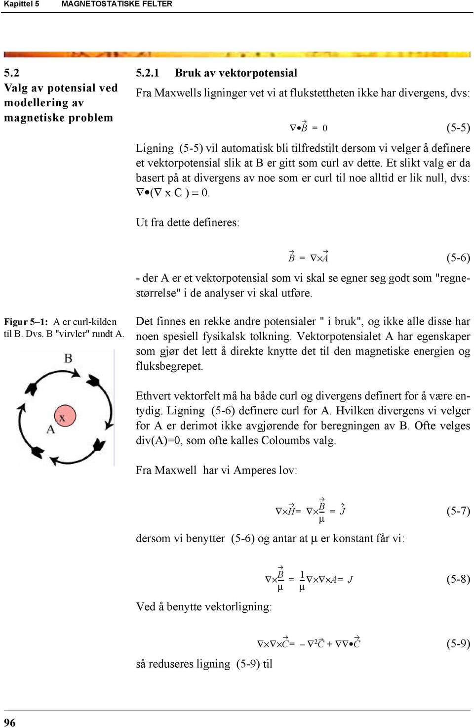 1 Bruk av vektorpotensial Fra Maxwells ligninger vet vi at flukstettheten ikke har divergens, dvs: B 0 (5-5) Ligning (5-5) vil automatisk bli tilfredstilt dersom vi velger å definere et