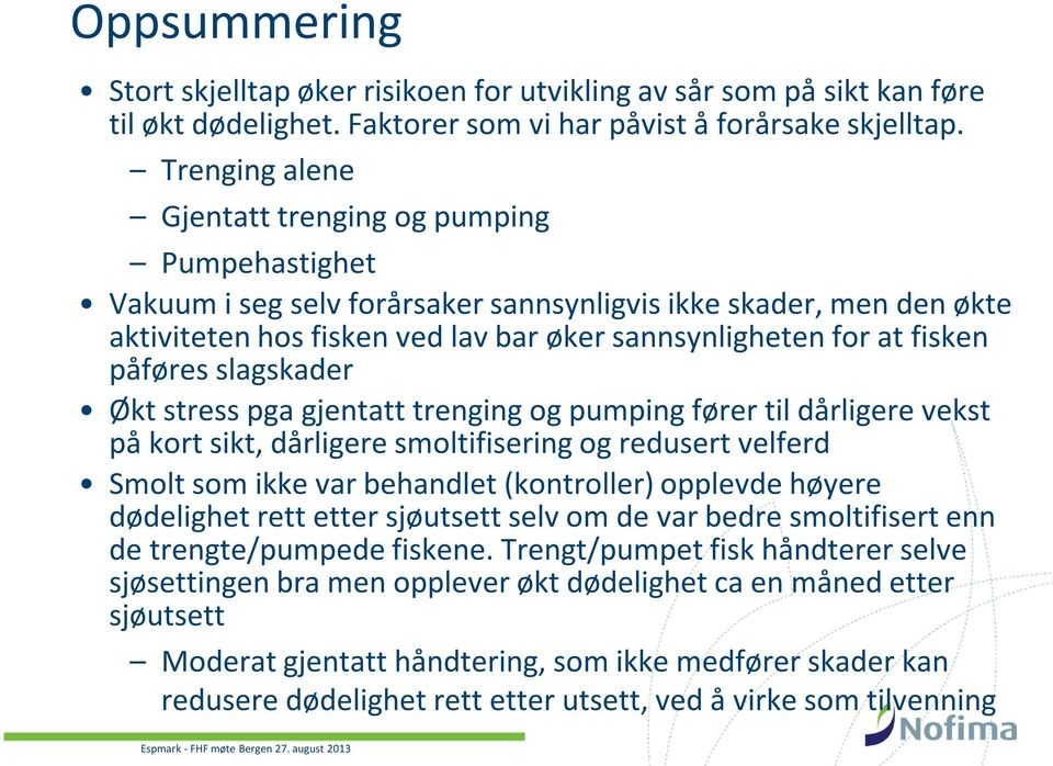 påføres slagskader Økt stress pgagjentatt trenging og pumping fører til dårligere vekst på kort sikt, dårligere smoltifisering og redusert velferd Smoltsom ikke var behandlet (kontroller) opplevde