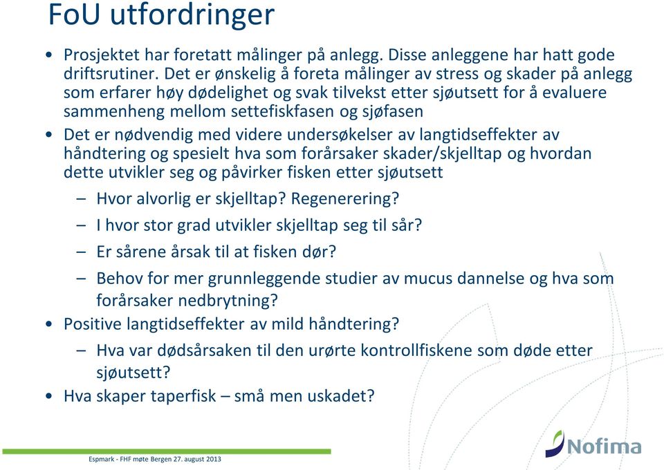 nødvendig med videre undersøkelser av langtidseffekter av håndtering og spesielt hva som forårsaker skader/skjelltap og hvordan dette utvikler seg og påvirker fisken etter sjøutsett Hvor alvorlig er