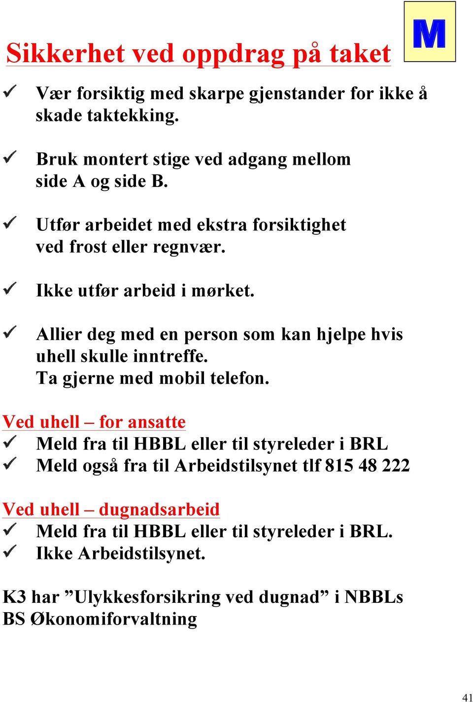 ü Allier deg med en person som kan hjelpe hvis uhell skulle inntreffe. Ta gjerne med mobil telefon.