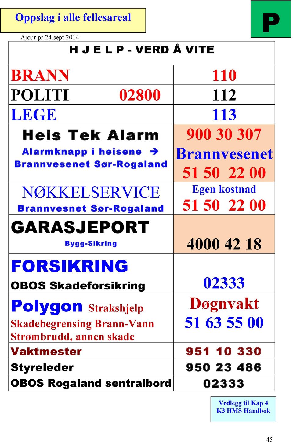 NØKKELSERVICE Brannvesnet Sør-Rogaland 900 30 307 Brannvesenet 51 50 22 00 Egen kostnad 51 50 22 00 GARASJEPORT Bygg-Sikring 4000 42 18