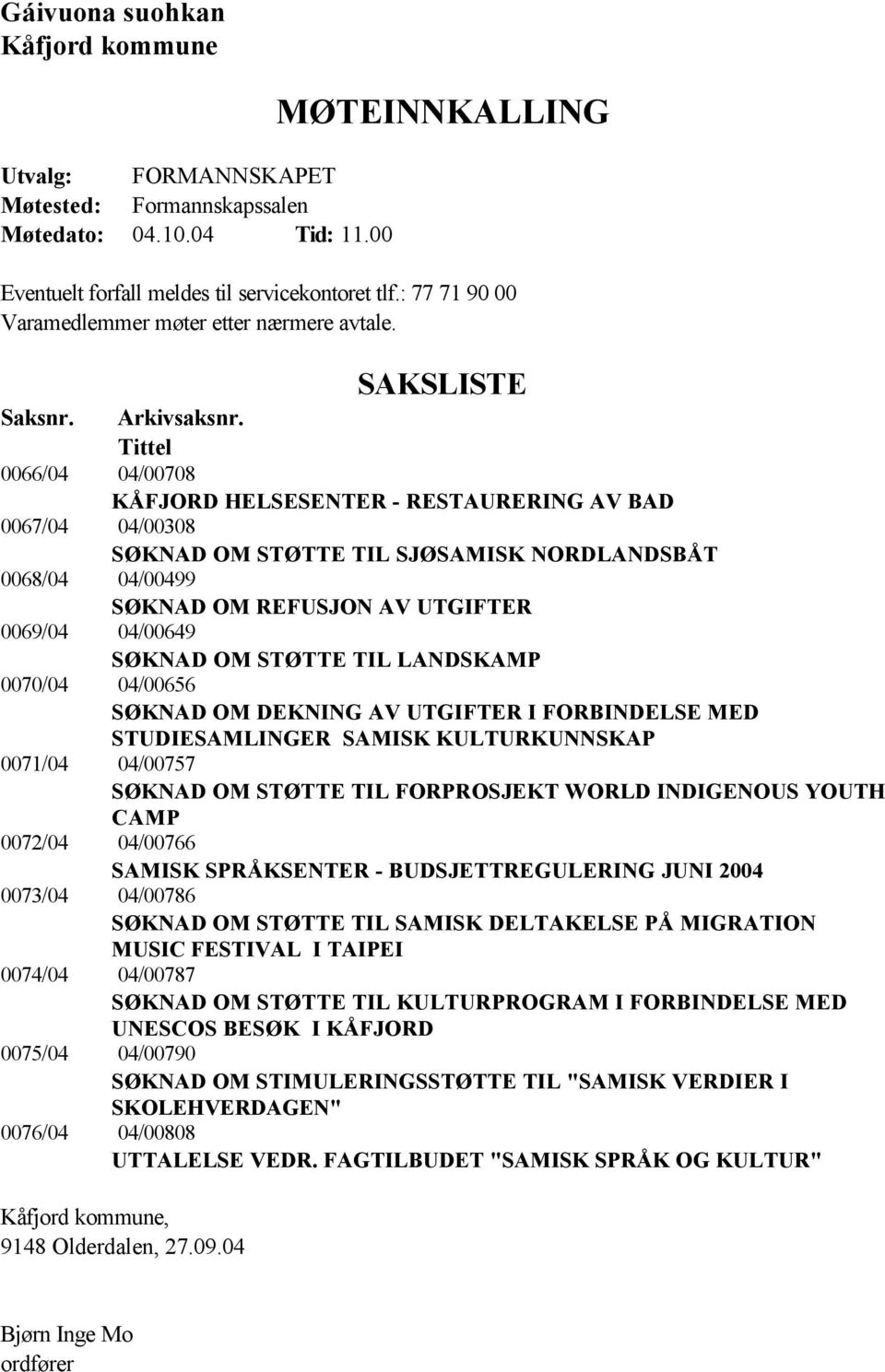 Tittel 0066/04 04/00708 KÅFJORD HELSESENTER - RESTAURERING AV BAD 0067/04 04/00308 SØKNAD OM STØTTE TIL SJØSAMISK NORDLANDSBÅT 0068/04 04/00499 SØKNAD OM REFUSJON AV UTGIFTER 0069/04 04/00649 SØKNAD