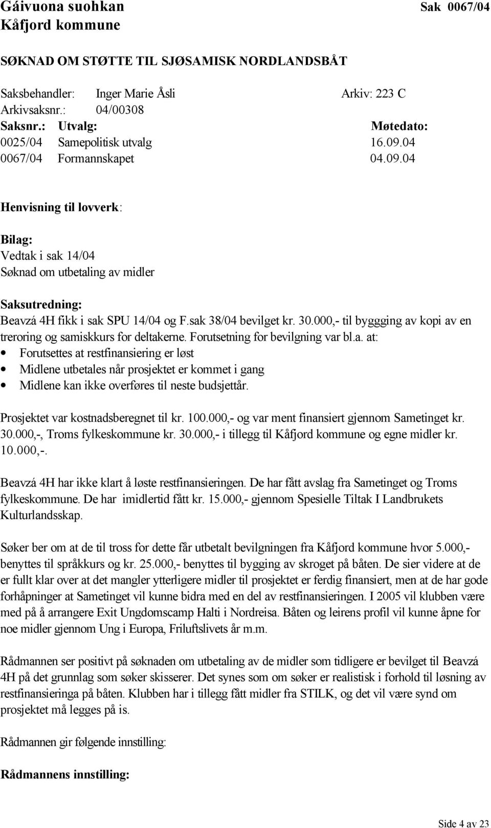 000,- til byggging av kopi av en treroring og samiskkurs for deltakerne. Forutsetning for bevilgning var bl.a. at: Forutsettes at restfinansiering er løst Midlene utbetales når prosjektet er kommet i gang Midlene kan ikke overføres til neste budsjettår.