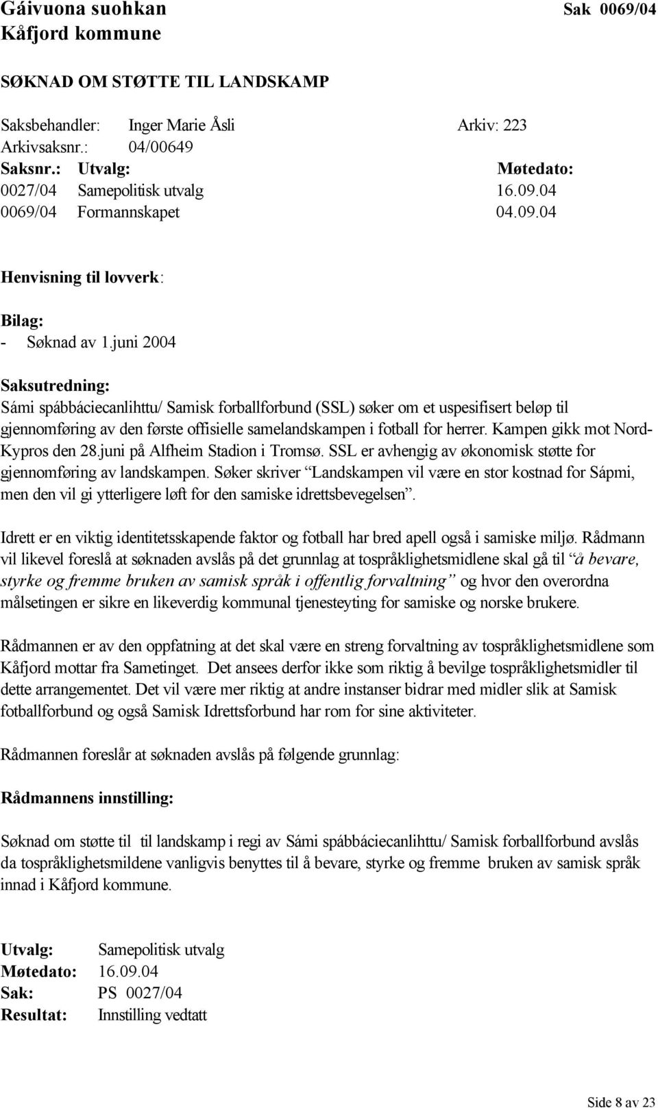 juni 2004 Saksutredning: Sámi spábbáciecanlihttu/ Samisk forballforbund (SSL) søker om et uspesifisert beløp til gjennomføring av den første offisielle samelandskampen i fotball for herrer.