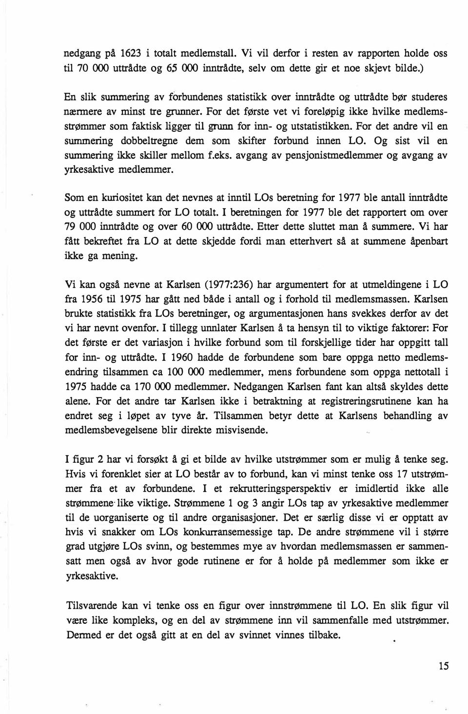 For det første vet vi foreløpig ikke hvilke medlemsstrømmer som faktisk ligger til grunn for inn- og utstatistikken. For det andre vil en summering dobbeltregne dem som skifter forbund innen LO.