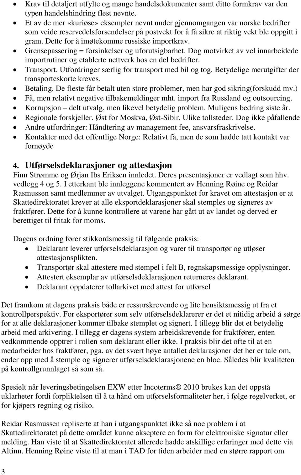 Dette for å imøtekomme russiske importkrav. Grensepassering = forsinkelser og uforutsigbarhet. Dog motvirket av vel innarbeidede importrutiner og etablerte nettverk hos en del bedrifter. Transport.