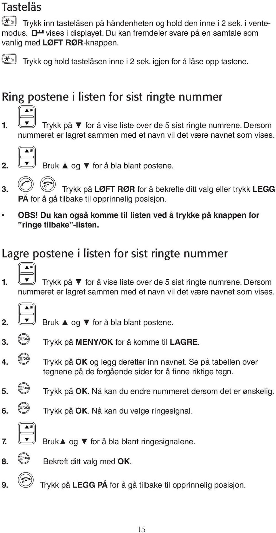 Dersom nummeret er lagret sammen med et navn vil det være navnet som vises. 2. Bruk og for å bla blant postene. 3.