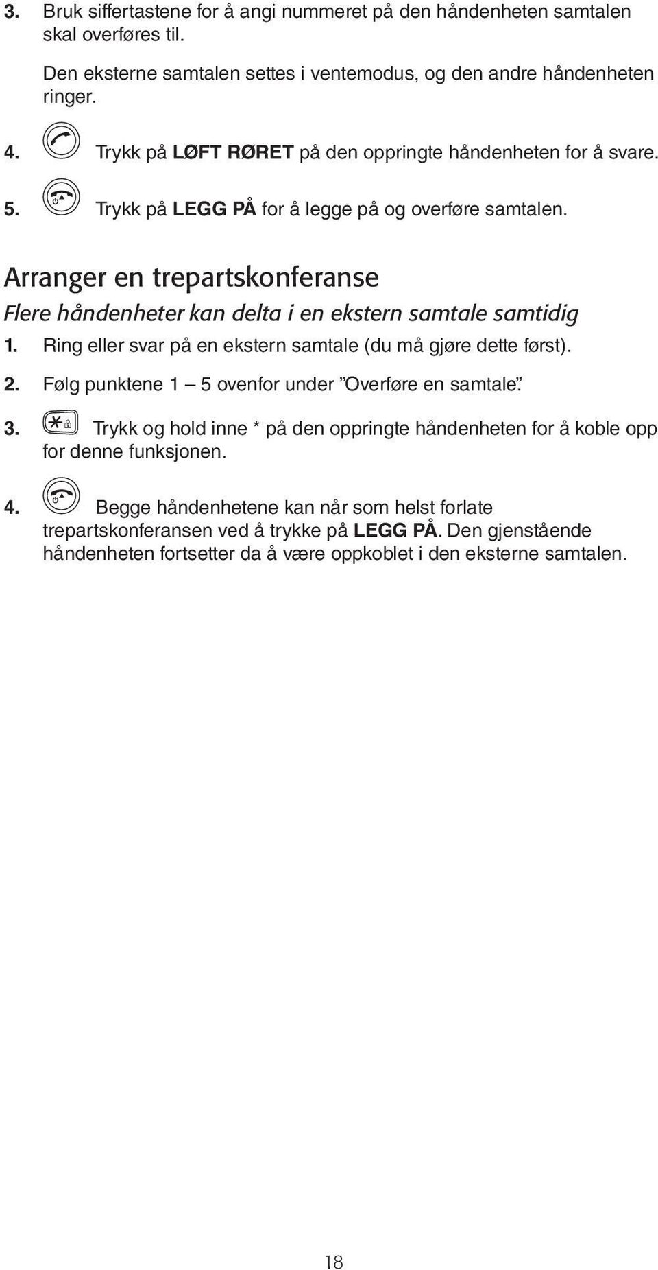 Arranger en trepartskonferanse Flere håndenheter kan delta i en ekstern samtale samtidig 1. Ring eller svar på en ekstern samtale (du må gjøre dette først). 2.