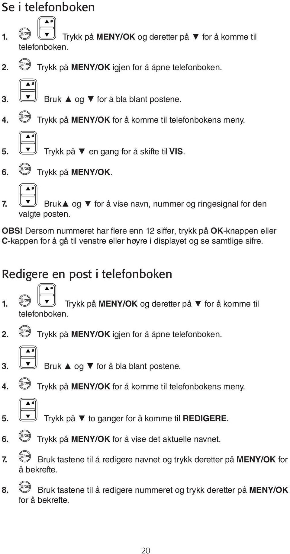 Dersom nummeret har flere enn 12 siffer, trykk på OK-knappen eller C-kappen for å gå til venstre eller høyre i displayet og se samtlige sifre. Redigere en post i telefonboken 1.