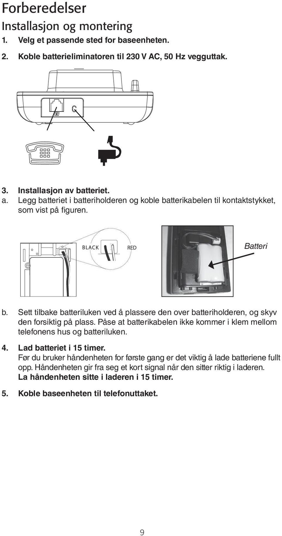 Sett tilbake batteriluken ved å plassere den over batteriholderen, og skyv den forsiktig på plass. Påse at batterikabelen ikke kommer i klem mellom telefonens hus og batteriluken. 4.