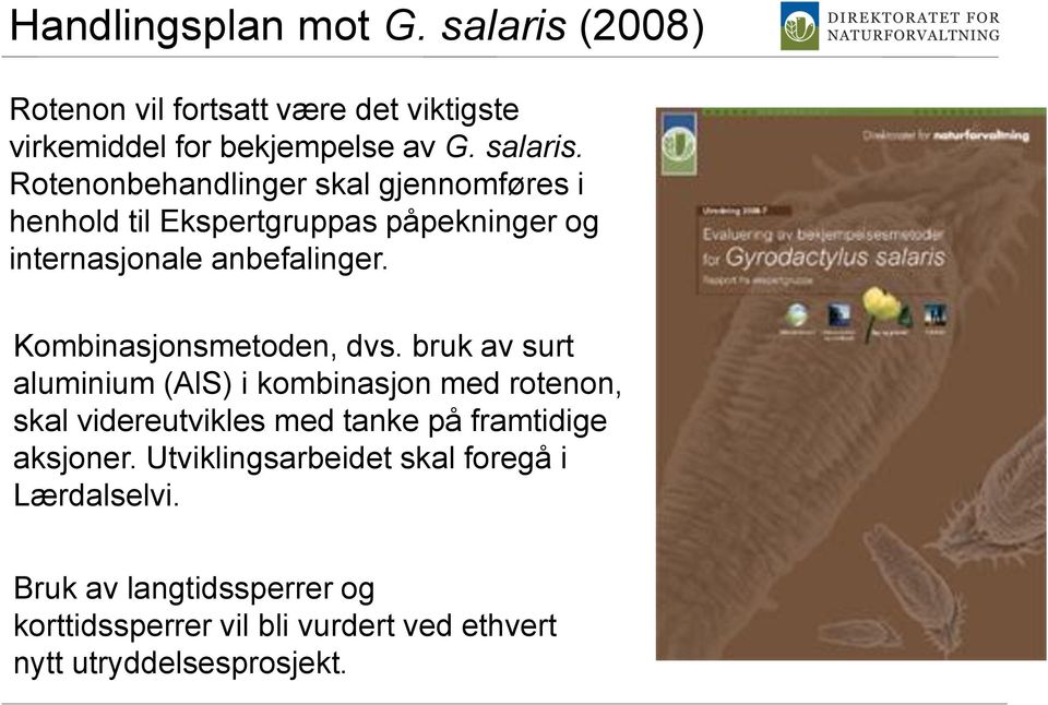 Rotenonbehandlinger skal gjennomføres i henhold til Ekspertgruppas påpekninger og internasjonale anbefalinger.