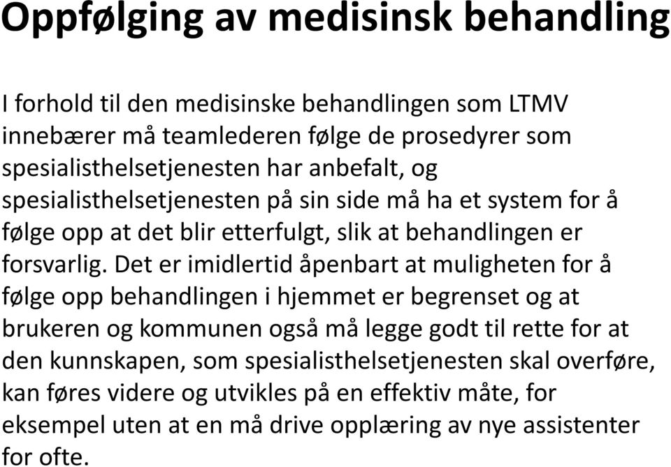 Det er imidlertid åpenbart at muligheten for å følge opp behandlingen i hjemmet er begrenset og at brukeren og kommunen også må legge godt til rette for at den