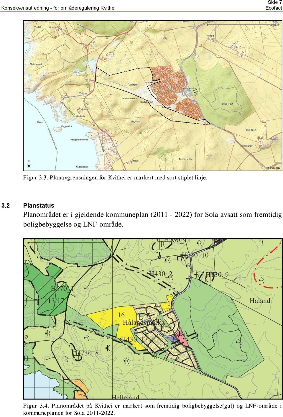 2 Planstatus Planområdet er i gjeldende kommuneplan (2011-2022) for Sola avsatt som