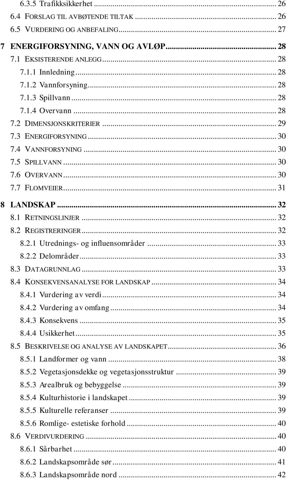 .. 32 8.1 RETNINGSLINJER... 32 8.2 REGISTRERINGER... 32 8.2.1 Utrednings- og influensområder... 33 8.2.2 Delområder... 33 8.3 DATAGRUNNLAG... 33 8.4 KONSEKVENSANALYSE FOR LANDSKAP... 34 8.4.1 Vurdering av verdi.