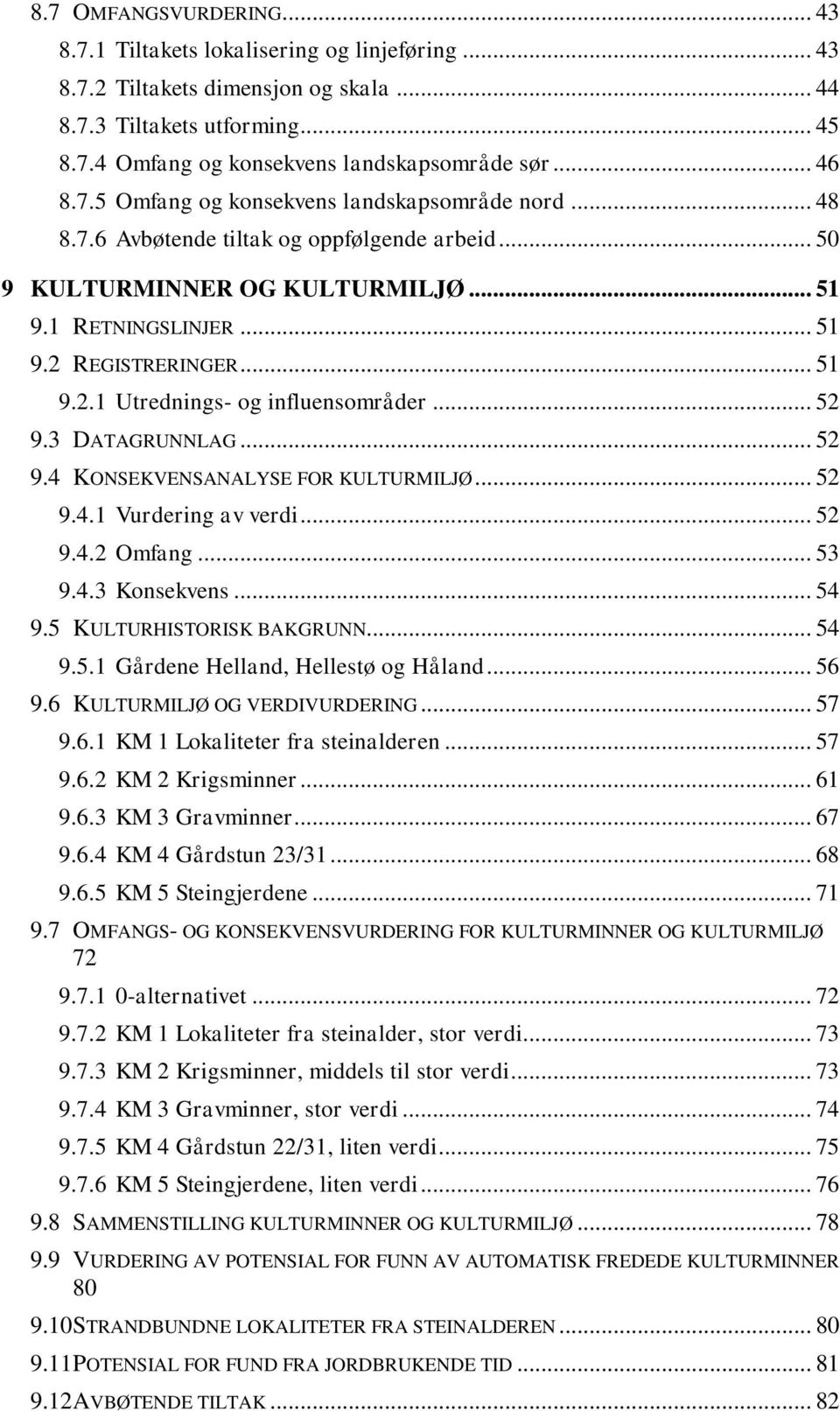 REGISTRERINGER... 51 9.2.1 Utrednings- og influensområder... 52 9.3 DATAGRUNNLAG... 52 9.4 KONSEKVENSANALYSE FOR KULTURMILJØ... 52 9.4.1 Vurdering av verdi... 52 9.4.2 Omfang... 53 9.4.3 Konsekvens.