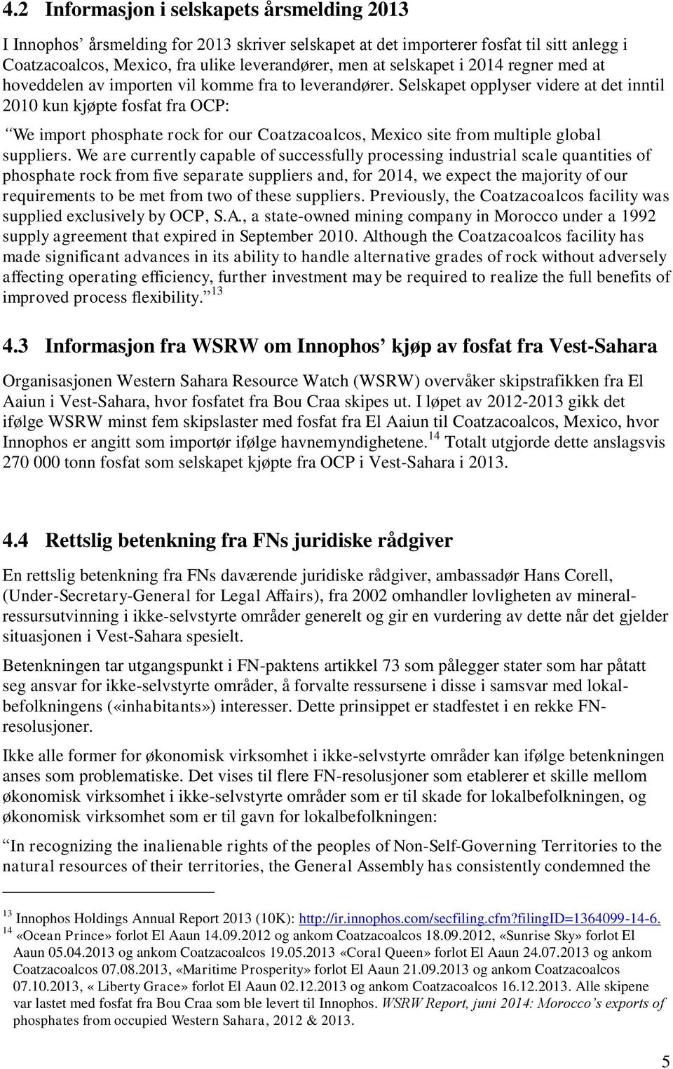 Selskapet opplyser videre at det inntil 2010 kun kjøpte fosfat fra OCP: We import phosphate rock for our Coatzacoalcos, Mexico site from multiple global suppliers.