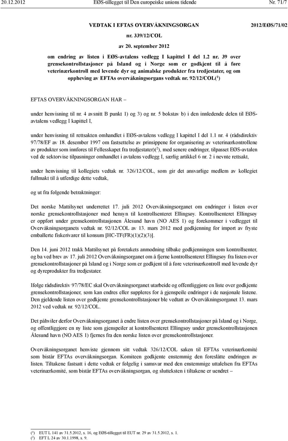 39 over grensekontrollstasjoner på Island og i Norge som er godkjent til å føre veterinærkontroll med levende dyr og animalske produkter fra tredjestater, og om oppheving av EFTAs overvåkningsorgans