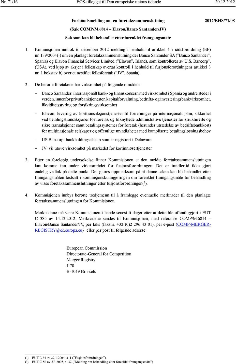 139/2004( 1 ) om en planlagt foretakssammenslutning der Banco Santander SA ( Banco Santander, Spania) og Elavon Financial Services Limited ( Elavon, Irland), som kontrolleres av U.S. Bancorp, (USA), ved kjøp av aksjer i fellesskap overtar kontroll i henhold til fusjonsforordningens artikkel 3 nr.