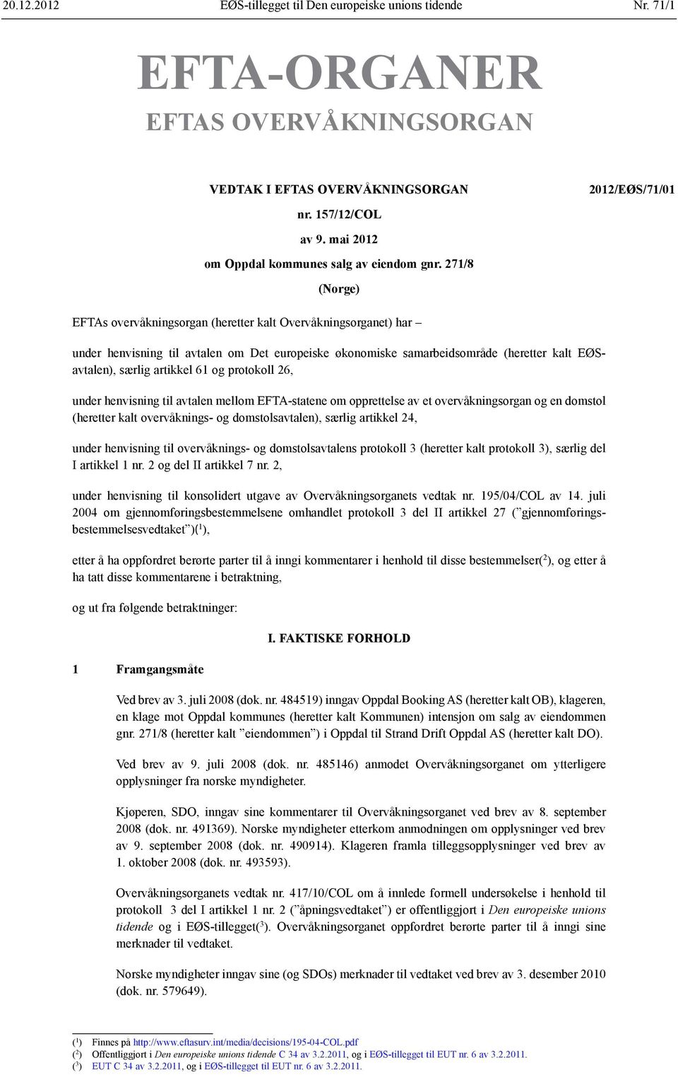 271/8 (Norge) EFTAs overvåkningsorgan (heretter kalt Overvåkningsorganet) har under henvisning til avtalen om Det europeiske økonomiske samarbeidsområde (heretter kalt EØSavtalen), særlig artikkel 61